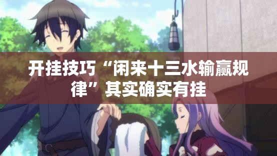 开挂技巧“闲来十三水输赢规律”其实确实有挂