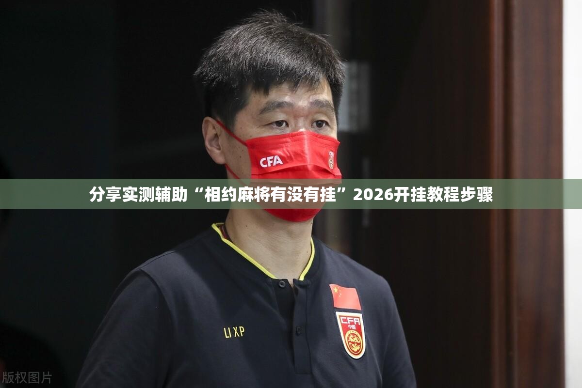 分享实测辅助“相约麻将有没有挂”2026开挂教程步骤