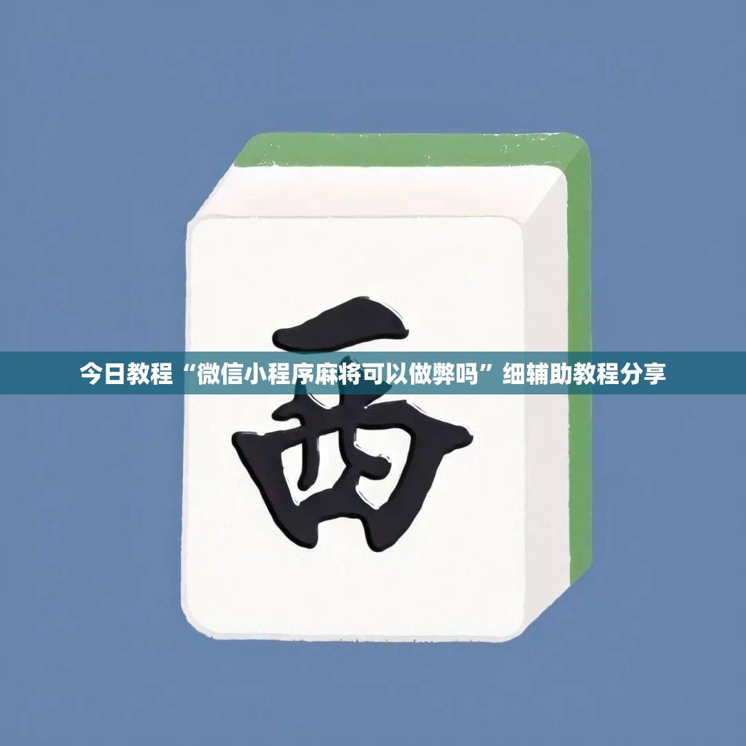 今日教程“微信小程序麻将可以做弊吗”细辅助教程分享