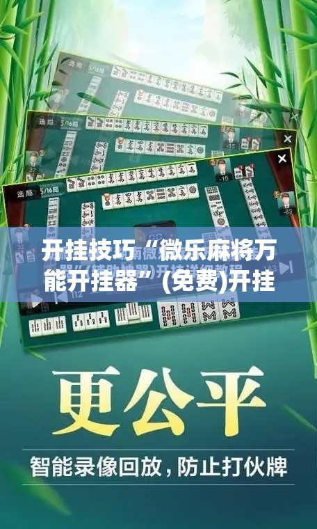 开挂技巧“微乐麻将万能开挂器”(免费)开挂辅助教学(最新辅助开挂教程)