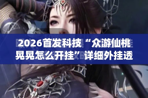 2026首发科技“众游仙桃晃晃怎么开挂	”详细外挂透视辅助软件教程