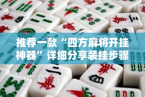 推荐一款“四方麻将开挂神器	”详细分享装挂步骤
