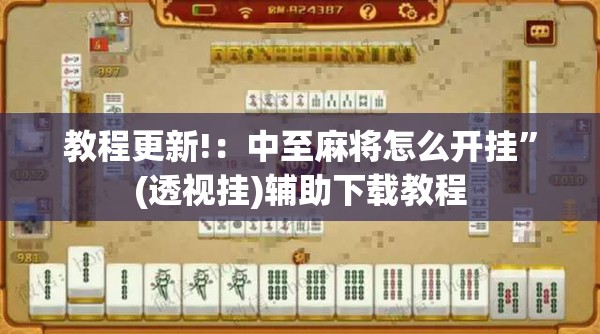 教程更新!：中至麻将怎么开挂”(透视挂)辅助下载教程