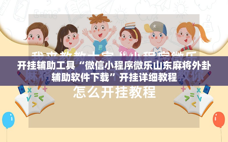 开挂辅助工具“微信小程序微乐山东麻将外卦辅助软件下载”开挂详细教程
